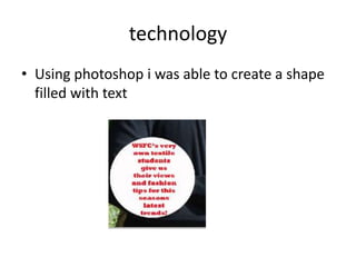 technology
• Using photoshop i was able to create a shape
  filled with text
 