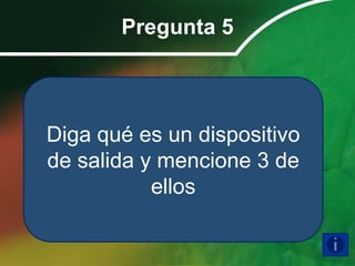 Pregunta 5



Diga qué es un dispositivo
de salida y mencione 3 de
           ellos
 