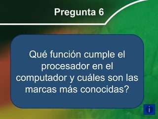 Pregunta 6



   Qué función cumple el
     procesador en el
computador y cuáles son las
  marcas más conocidas?
 