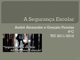 André Alexandre e Gonçalo Pirrolas
                              9ºC
                   TIC 2011/2012




                                     1
 