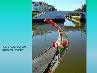 Aveiro nazywane jest
„Wenecją Portugalii“
 