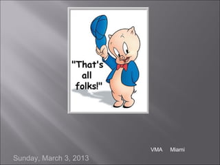 VMA   Miami
Sunday, March 3, 2013
 