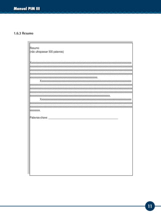 11
Manual PIM III
1.6.3 Resumo
Resumo
(não ultrapassar 500 palavras)
Xxxxxxxxxxxxxxxxxxxxxxxxxxxxxxxxxxxxxxxxxxxxxxxxxxxxxxxxxxxxxxxxxxxxxxxxxxxxxxxxx
xxxxxxxxxxxxxxxxxxxxxxxxxxxxxxxxxxxxxxxxxxxxxxxxxxxxxxxxxxxxxxxxxxxxxxxxxxxxxxxxxx
xxxxxxxxxxxxxxxxxxxxxxxxxxxxxxxxxxxxxxxxxxxxxxxxxxxxxxxxxxxxxxxxxxxxxxxxxxxxxxxxxx
xxxxxxxxxxxxxxxxxxxxxxxxxxxxxxxxxxxxxxxxxxxxxxxxxxxxxxxxxxxxxxxxxxxxxxxxxxxxxxxxxx
xxxxxxxxxxxxxxxxxxxxxxxxxxxxxxxxxxxxxxxxxxxxxxxxxxxxxx.
	 Xxxxxxxxxxxxxxxxxxxxxxxxxxxxxxxxxxxxxxxxxxxxxxxxxxxxxxxxxxxxxxxxxxxxxxxxx
xxxxxxxxxxxxxxxxxxxxxxxxxxxxxxxxxxxxxxxxxxxxxxxxxxxxxxxxxxxxxxxxxxxxxxxxxxxxxxxxxx
xxxxxxxxxxxxxxxxxxxxxxxxxxxxxxxxxxxxxxxxxxxxxxxxxxxxxxxxxxxxxxxxxxxxxxxxxxxxxxxxxx
xxxxxxxxxxxxxxxxxxxxxxxxxxxxxxxxxxxxxxxxxxxxxxxxxxxxxxxxxxxxxxxxxxxxxxxxxxxxxxxxxx
xxxxxxxxxxxxxxxxxxxxxxxxxxxxxxxxxxxxxxxxxxxxxxxxxxxxxxxxxxxxxxxx.
	 Xxxxxxxxxxxxxxxxxxxxxxxxxxxxxxxxxxxxxxxxxxxxxxxxxxxxxxxxxxxxxxxxxxxxxxxxx
xxxxxxxxxxxxxxxxxxxxxxxxxxxxxxxxxxxxxxxxxxxxxxxxxxxxxxxxxxxxxxxxxxxxxxxxxxxxxxxxxx
xxxxxxxxxxxxxxxxxxxxxxxxxxxxxxxxxxxxxxxxxxxxxxxxxxxxxxxxxxxxxxxxxxxxxxxxxxxxxxxxxx
xxxxxxxx.
Palavras-chave: __________________________________________________
 