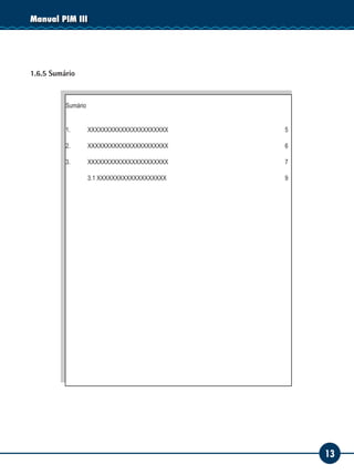 13
Manual PIM III
1.6.5 Sumário
Sumário
1.	 XXXXXXXXXXXXXXXXXXXXXX						 5
2.	 XXXXXXXXXXXXXXXXXXXXXX						 6
3.	 XXXXXXXXXXXXXXXXXXXXXX						 7
	 3.1 XXXXXXXXXXXXXXXXXXX						 9
 