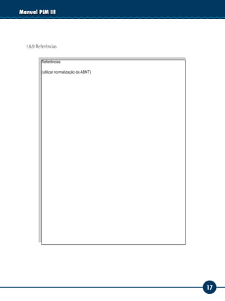 17
Manual PIM III
1.6.9 Referências
Referências
(utilizar normalização da ABNT)
 