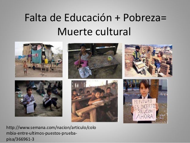 Falta de Educación + pobreza= muerte cultural
