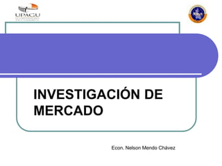 INVESTIGACIÓN DE
MERCADO
Econ. Nelson Mendo Chávez
 