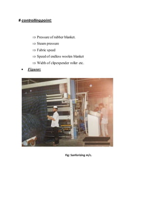 # controllingpoint:
 Pressure of rubber blanket.
 Steam pressure
 Fabric speed
 Speed of endless woolen blanket
 Width of clipexpender roller etc.
 Figurer:
Fig: Sanforizing m/c.
 