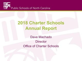 2018 Charter Schools
Annual Report
Dave Machado
Director
Office of Charter Schools
 