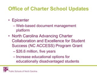 Office of Charter School Updates
• Epicenter
– Web-based document management
platform
• North Carolina Advancing Charter
C...