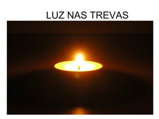 LUZ NAS TREVAS 
