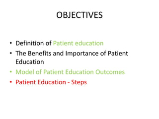 OBJECTIVES
• Definition of Patient education
• The Benefits and Importance of Patient
Education
• Model of Patient Education Outcomes
• Patient Education - Steps
 