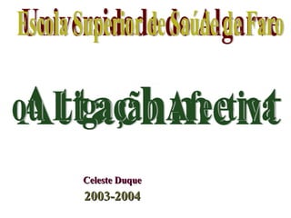Celeste Duque 2003-2004 Attachment Universidade do Algarve Escola Superior de Saúde de Faro ou Ligação Afectiva 