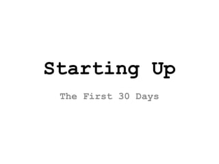 Starting Up
 The First 30 Days
 