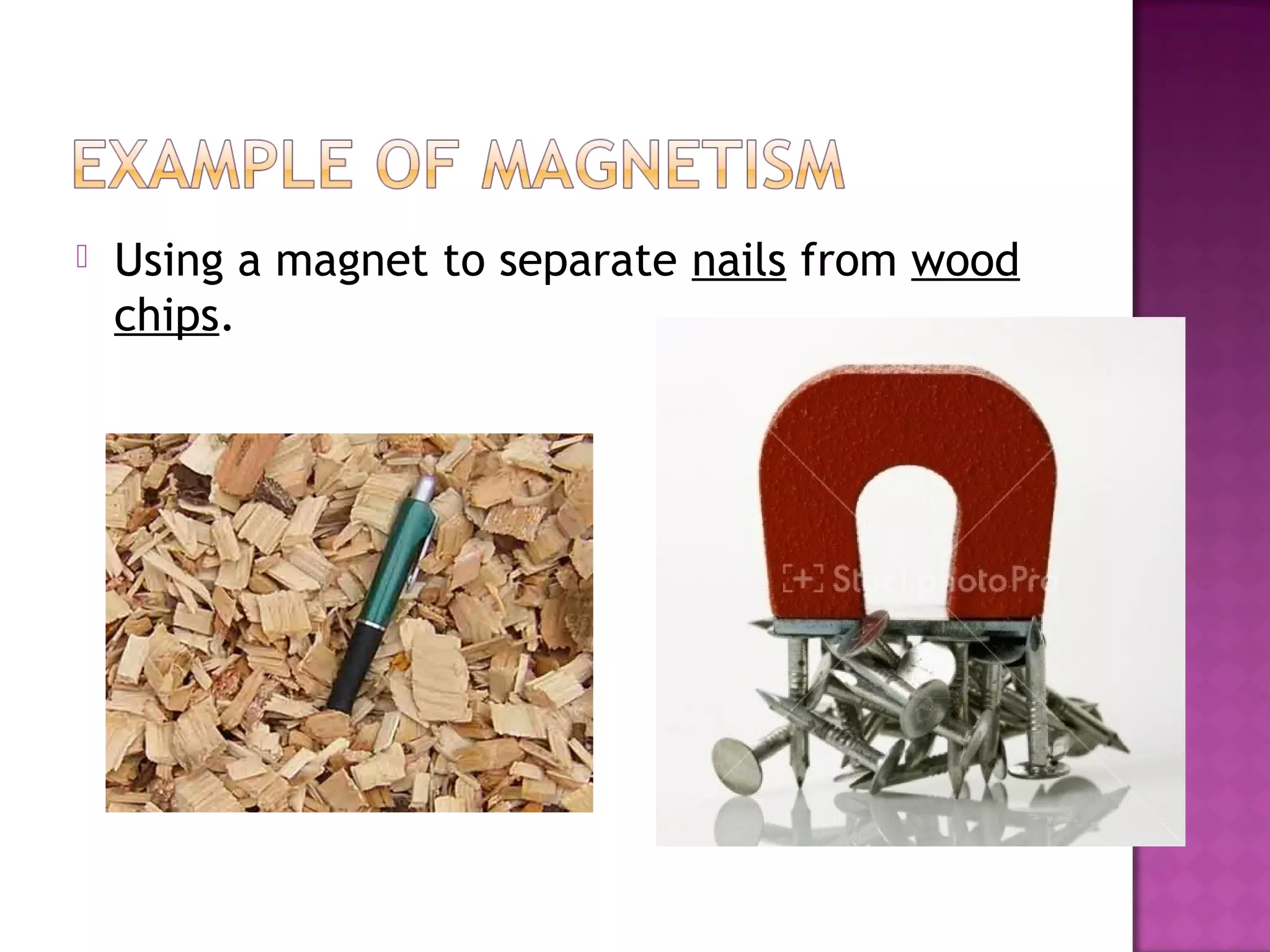  Using a magnet to separate nails from wood
chips.
 