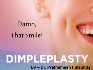 Damn,
That Smile!
By – Dr. Prathamesh Fulsundar
 