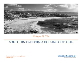 SOUTHERN CALIFORNIA HOUSING OUTLOOK
Welcome To The
Southern California Housing Outlook
January 2015
 