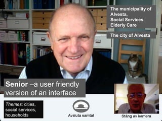 Senior –a user friendly
version of an interface
The municipality of
Alvesta,
Social Services
Elderly Care
Themes: cities,
social services,
households
The city of Alvesta
 