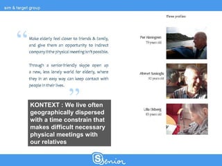 KONTEXT : We live often
geographically dispersed
with a time constrain that
makes difficult necessary
physical meetings with
our relatives
 