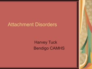 Attachment Disorders Harvey Tuck Bendigo CAMHS 
