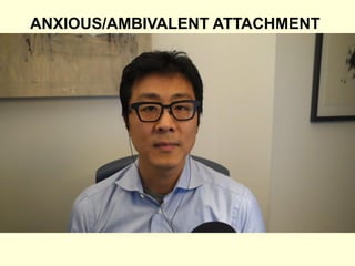 https://www.youtube.com/watch?v=8UPbO
6jubZ4
ANXIOUS/AMBIVALENT ATTACHMENT
 