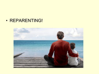 • REPARENTING!
 
