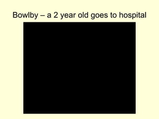 Bowlby – a 2 year old goes to hospital
https://www.youtube.com/watch?v=s14Q-_Bxc_U
 
