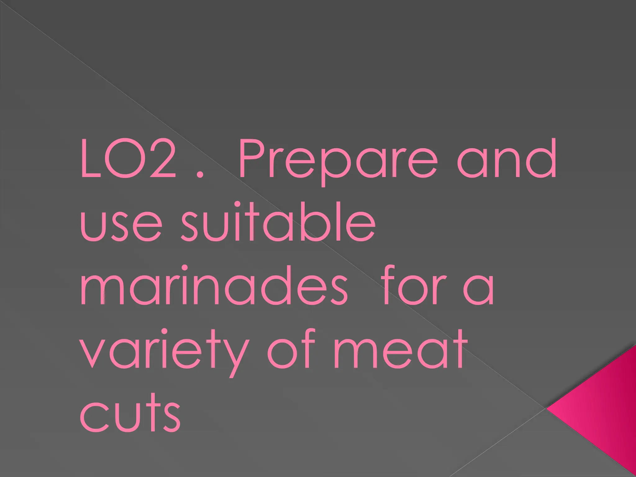LO2 . Prepare and
use suitable
marinades for a
variety of meat
cuts
 