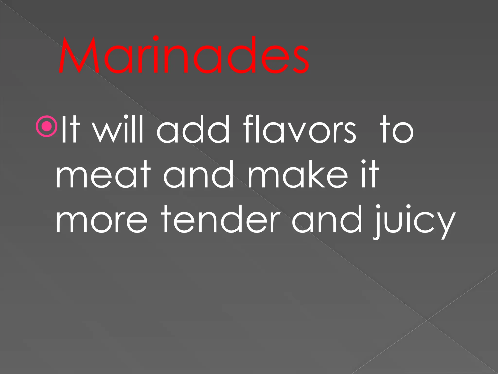 Marinades
It will add flavors to
meat and make it
more tender and juicy
 