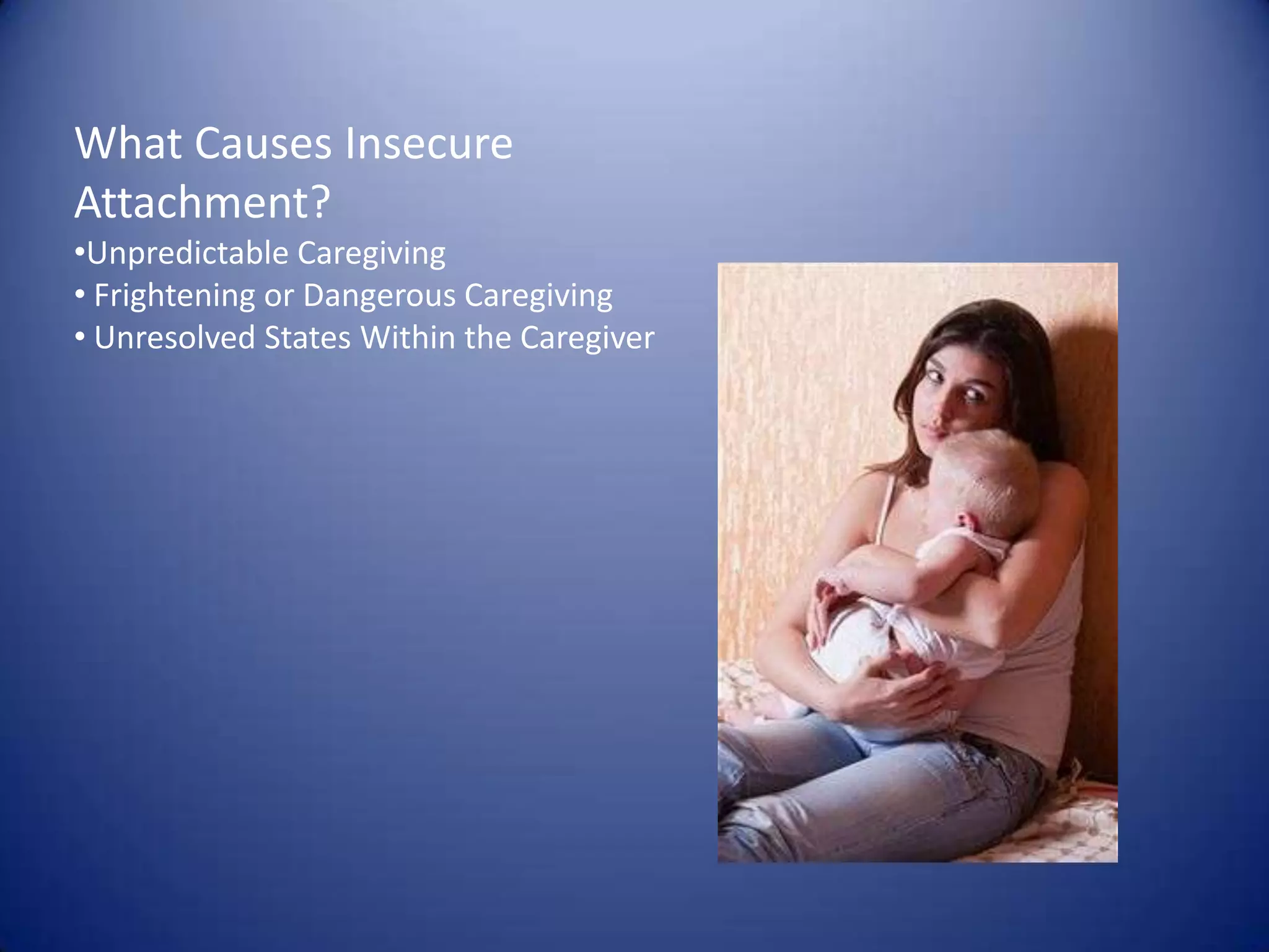 What Causes Insecure Attachment?Unpredictable Caregiving
