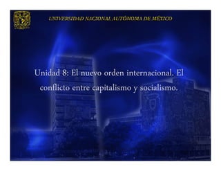 Unidad 8: El nuevo orden internacional. El
 conflicto entre capitalismo y socialismo.
 
