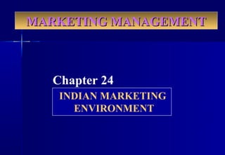 MARKETING MANAGEMENT



  Chapter 24
   INDIAN MARKETING
     ENVIRONMENT
 
