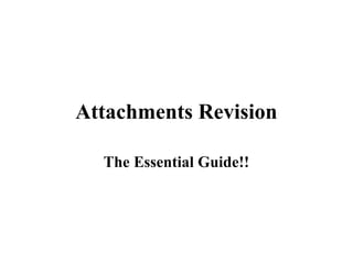 Attachments Revision 
The Essential Guide!! 
 