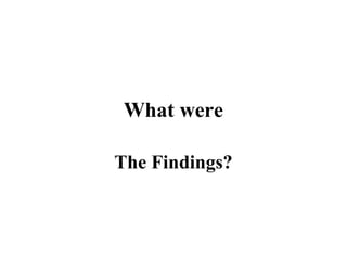 What were 
The Findings? 
 