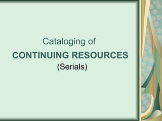 Cataloging of  CONTINUING RESOURCES ,[object Object]