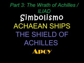 Simbolismo ACHAEAN SHIPS THE SHIELD OF ACHILLES  Apoy Part 3: The Wrath of Achilles / ILIAD 