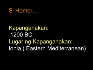 Si Homer…. Kapanganakan: 1200 BC Lugar ng Kapanganakan: Ionia ( Eastern Mediterranean) 