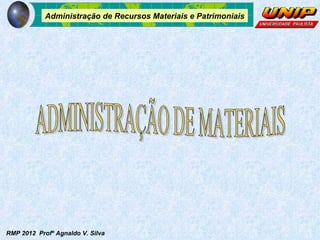 Administração de Recursos Materiais e Patrimoniais




RMP 2012 Profº Agnaldo V. Silva
 