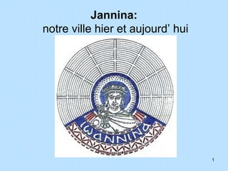 1
Jannina:
notre ville hier et aujourd’ hui
 