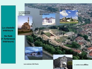 61L’ entrée monumentale
Les cuisines d’Ali Pacha
La mosquée Fetihe
et le tombeau d’Ali
Pacha
Maison Royale, 1958.
Aujourd’hui il abrite le
Musée Byzantin
Le tour de Bohemund
et l’église des Saints
Apôtres
La citadelle
intérieure
Its Kalé
(= forteresse
Intérieure)
 
