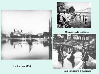 68
Le Lac en 1934
Les tanneurs à l’oeuvre
Moments de détente
 