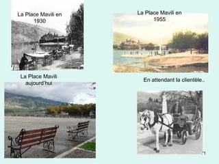 71
En attendant la clientèle..
La Place Mavili en
1930
La Place Mavili
aujourd’hui
La Place Mavili en
1955
 