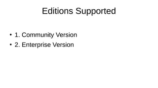 Editions Supported
●
1. Community Version
●
2. Enterprise Version
 