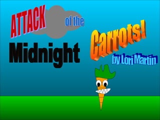 Midnight Carrots! ATTACK of the by Lori Martin of the 