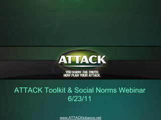 ATTACK Toolkit & Social Norms Webinar
               6/23/11

            www.ATTACKtobacco.net
 