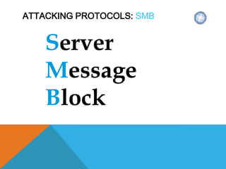ATTACKING PROTOCOLS: SMB
Server
Message
Block
 