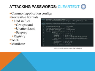 ATTACKING PASSWORDS: CLEARTEXT
Common application configs
Reversible Formats
Find in files
Groups.xml
Unattend.xml
Sysprep
Registry
WCE
Mimikatz
 