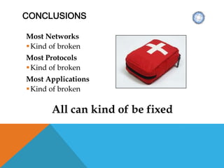 CONCLUSIONS
All can kind of be fixed
Most Networks
Kind of broken
Most Protocols
Kind of broken
Most Applications
Kind of broken
 
