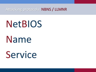 Attacking protocols: NBNS / LLMNR
NetBIOS
Name
Service
 