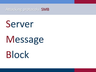 Attacking protocols: SMB
Server
Message
Block
 
